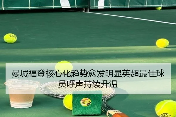 曼城福登核心化趋势愈发明显英超最佳球员呼声持续升温