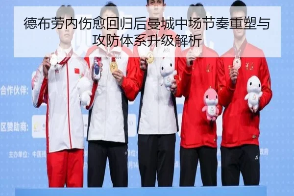 德布劳内伤愈回归后曼城中场节奏重塑与攻防体系升级解析