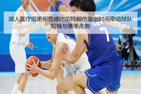 湖人医疗组更新范德比尔特脚伤复出时间牵动球队轮换与赛季走势