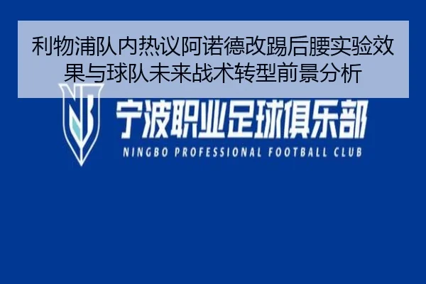 利物浦队内热议阿诺德改踢后腰实验效果与球队未来战术转型前景分析